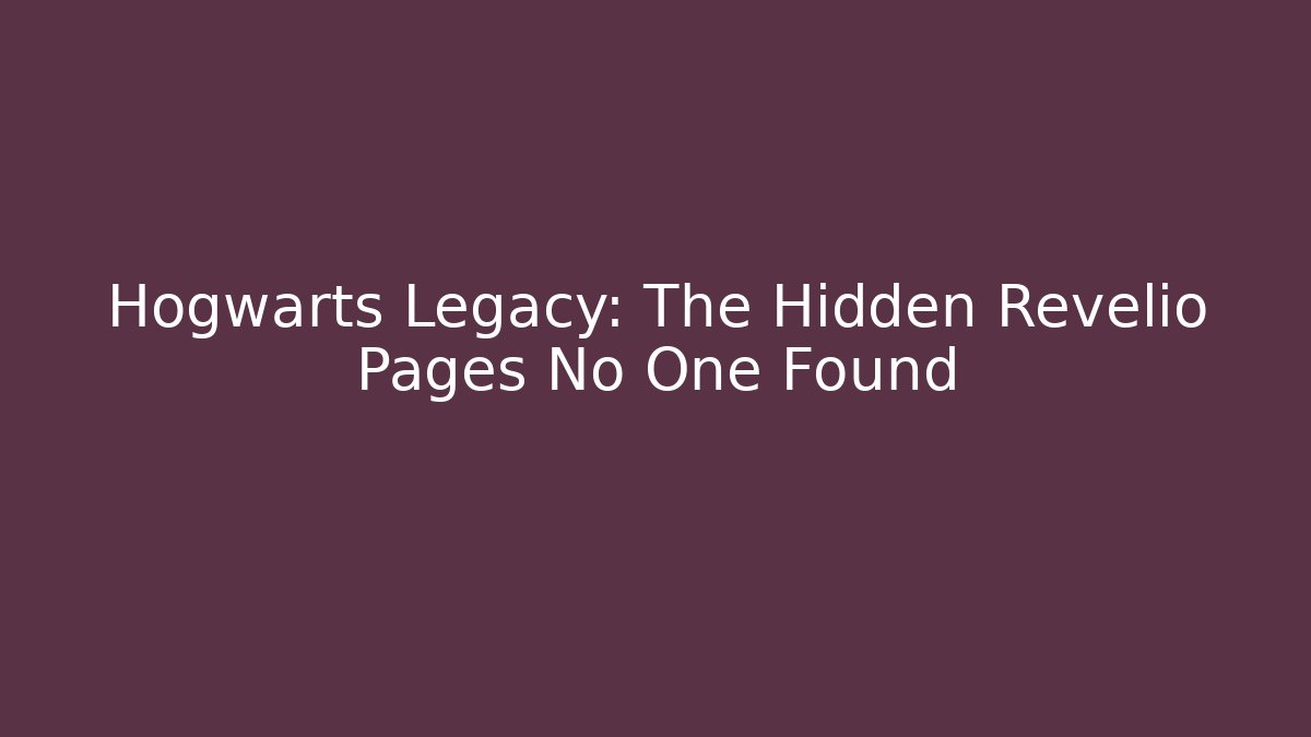 Hogwarts Legacy: The Hidden Revelio Pages No One Found