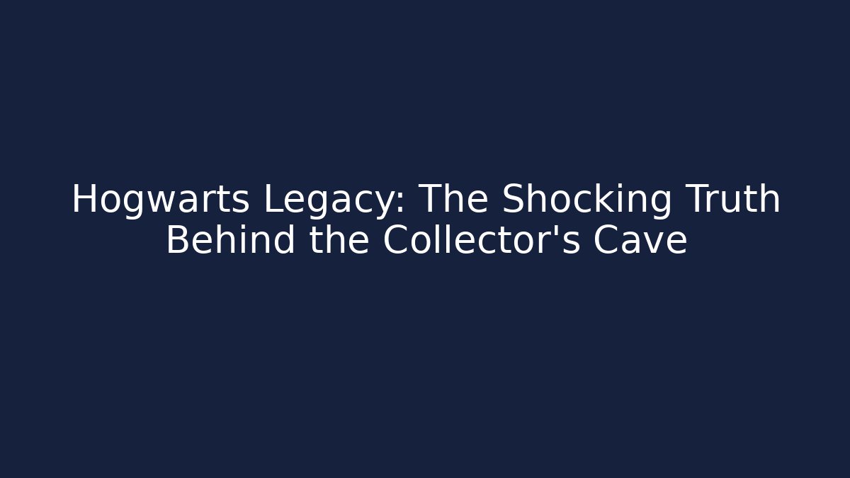 Hogwarts Legacy: The Shocking Truth Behind the Collector's Cave