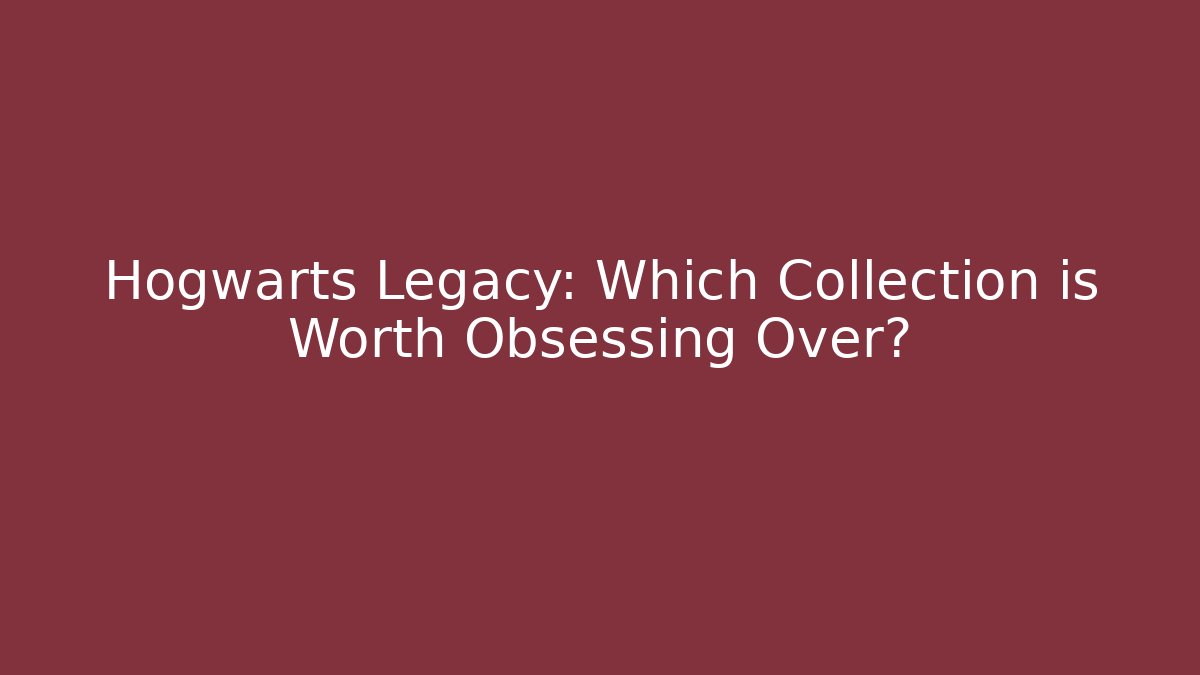Hogwarts Legacy: Which Collection is Worth Obsessing Over? - Critter Realm
