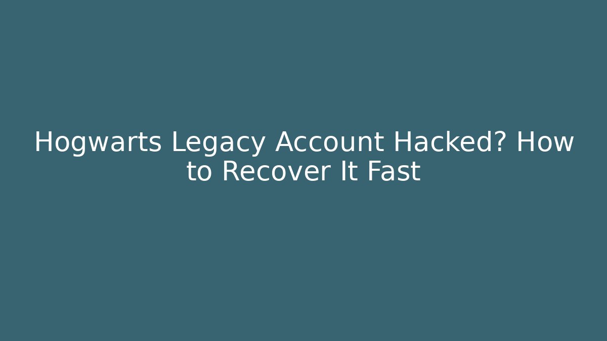 Hogwarts Legacy Account Hacked? How to Recover It Fast