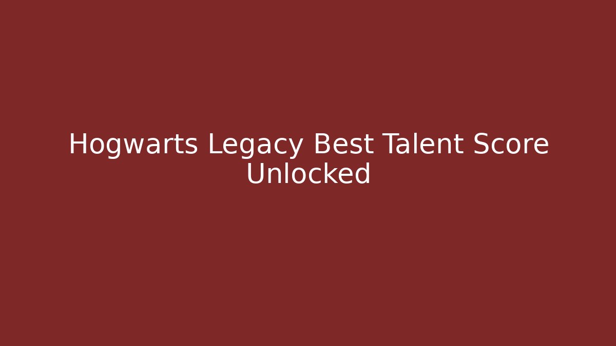Hogwarts Legacy Best Talent Score Unlocked