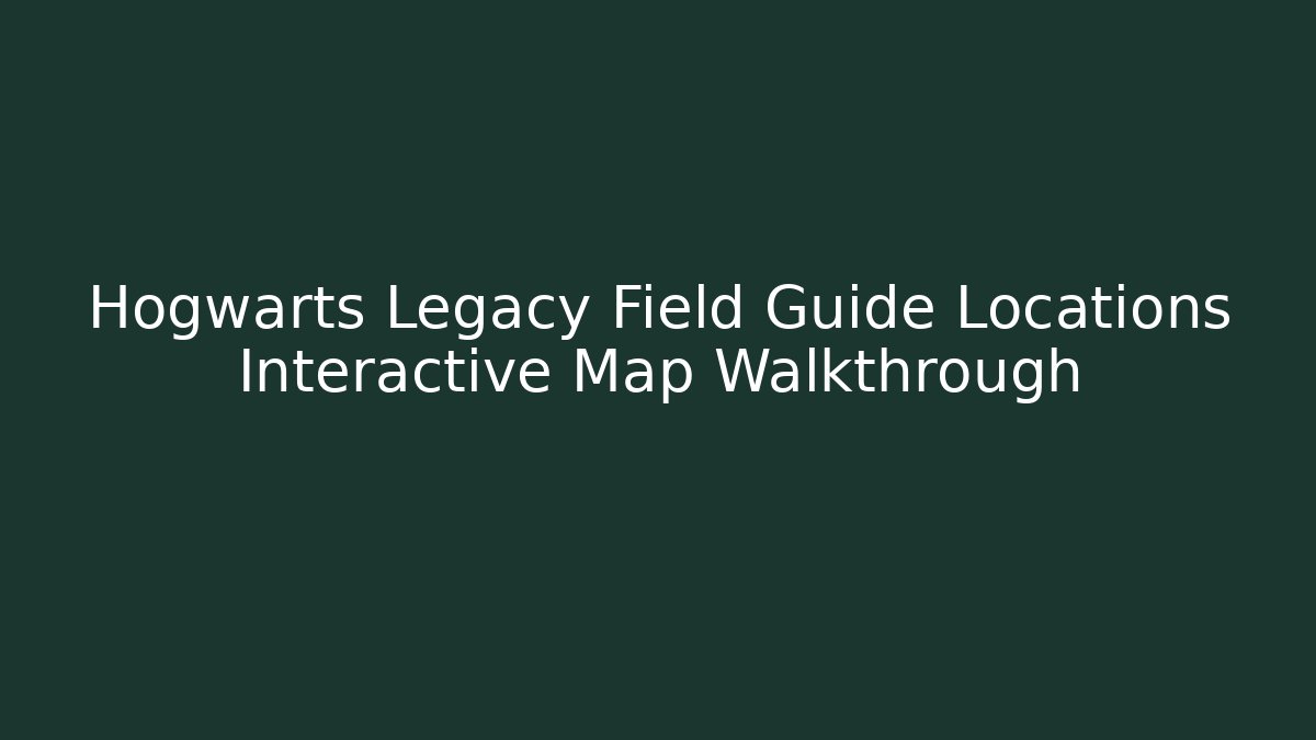 Hogwarts Legacy Field Guide Locations Interactive Map Walkthrough - Critter Realm