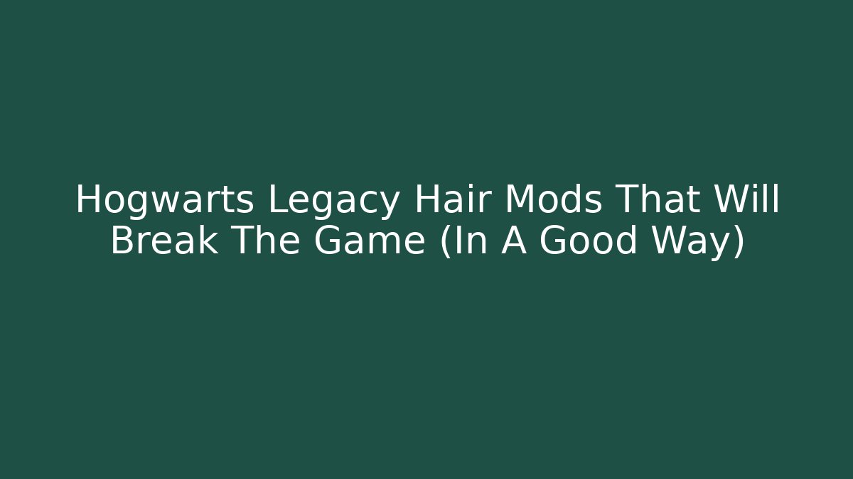 Hogwarts Legacy Hair Mods That Will Break The Game (In A Good Way)
