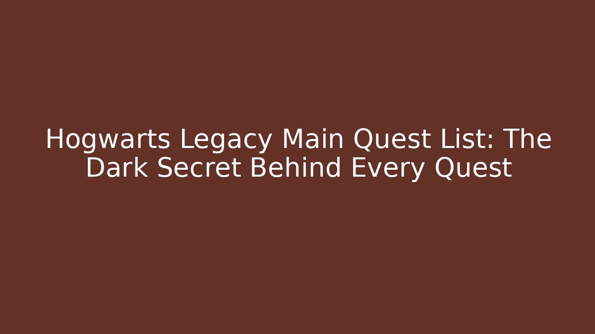Hogwarts Legacy Main Quest List: The Dark Secret Behind Every Quest
