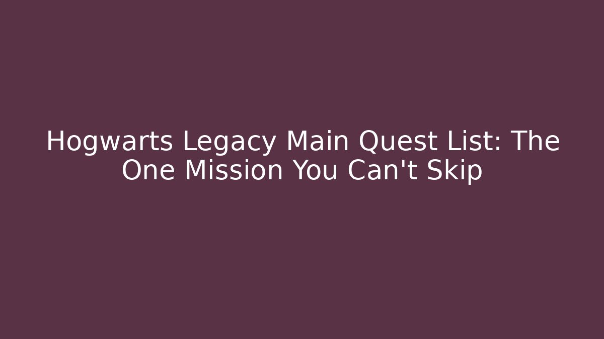Hogwarts Legacy Main Quest List: The One Mission You Can't Skip