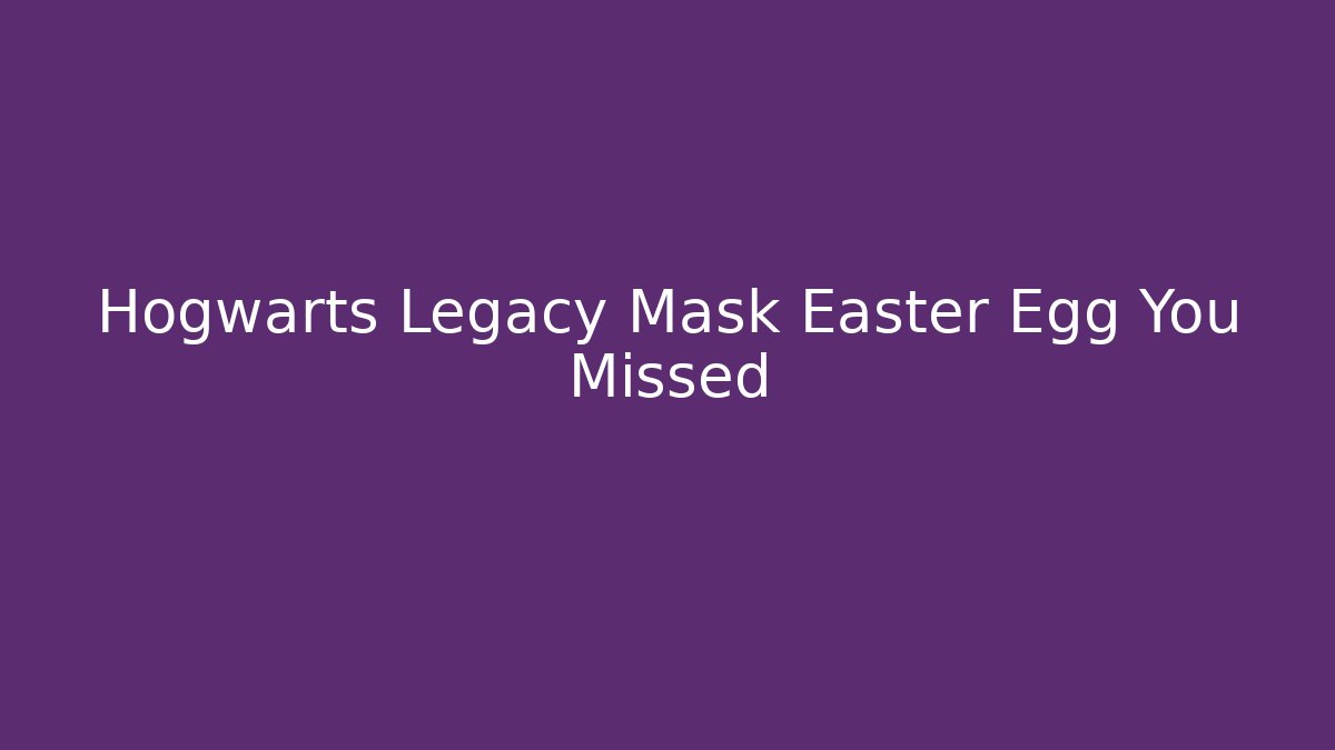 Hogwarts Legacy Mask Easter Egg You Missed