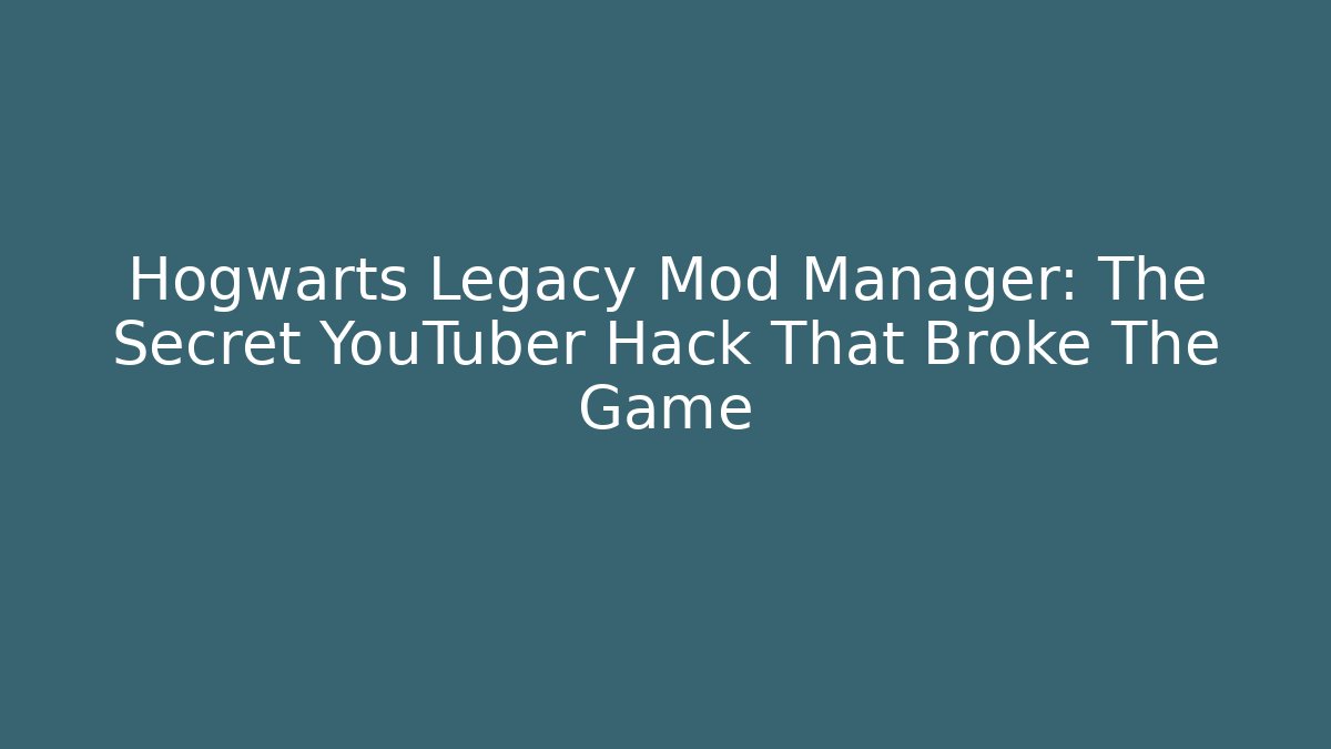 Hogwarts Legacy Mod Manager: The Secret YouTuber Hack That Broke The Game