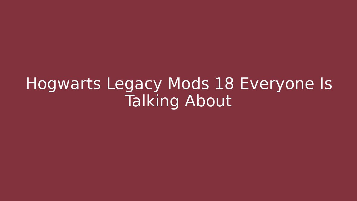 Hogwarts Legacy Mods 18 Everyone Is Talking About