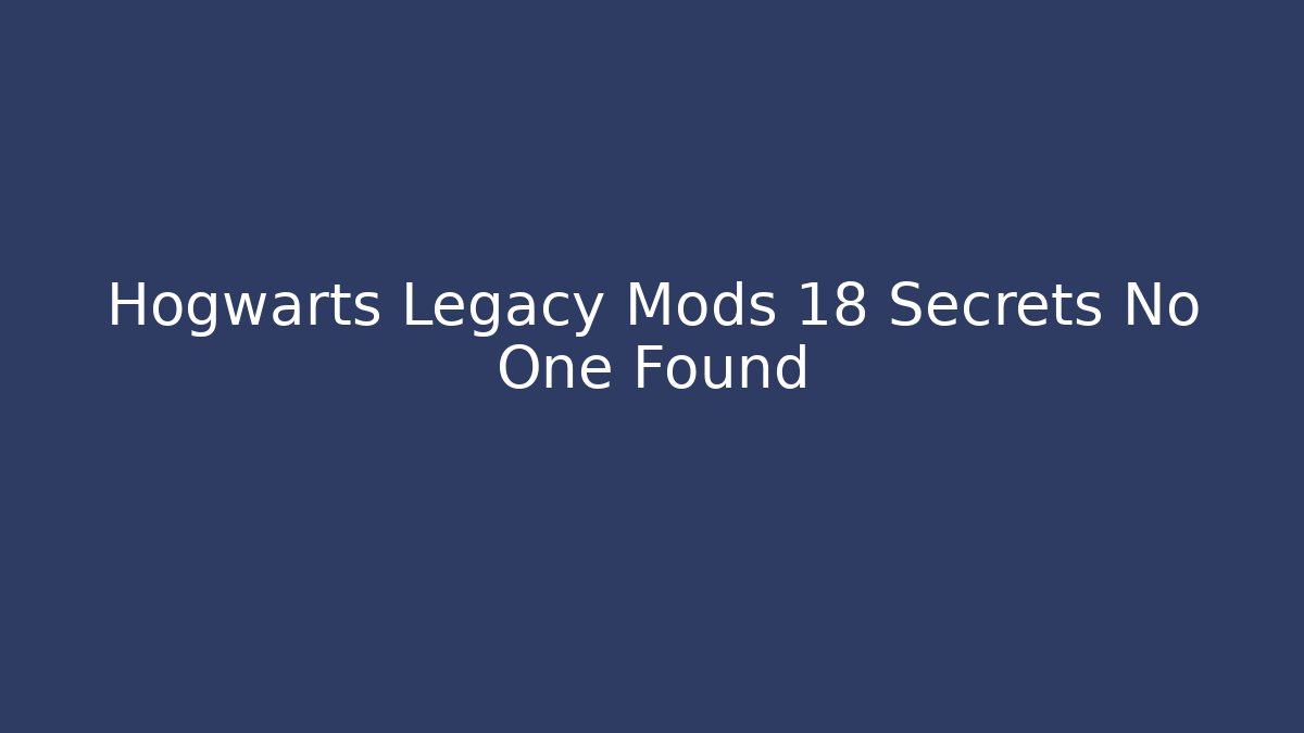Hogwarts Legacy Mods 18 Secrets No One Found