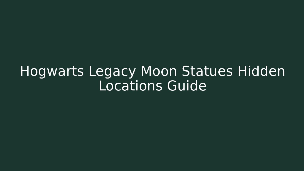 Hogwarts Legacy Moon Statues Hidden Locations Guide