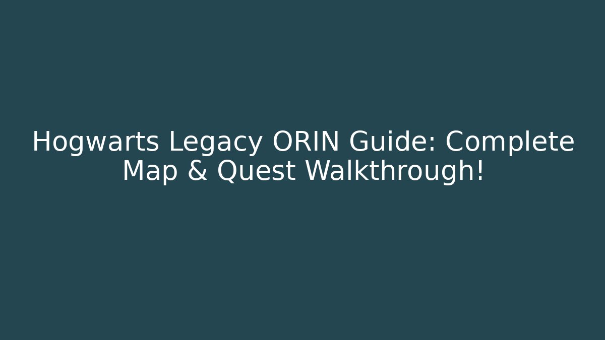Hogwarts Legacy ORIN Guide: Complete Map & Quest Walkthrough!
