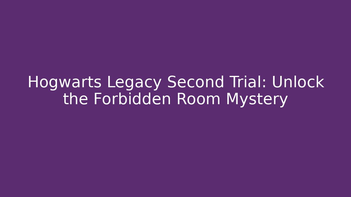 Hogwarts Legacy Second Trial: Unlock the Forbidden Room Mystery