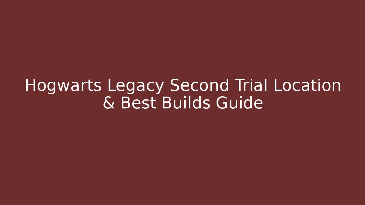 Hogwarts Legacy Second Trial Location & Best Builds Guide - Critter Realm