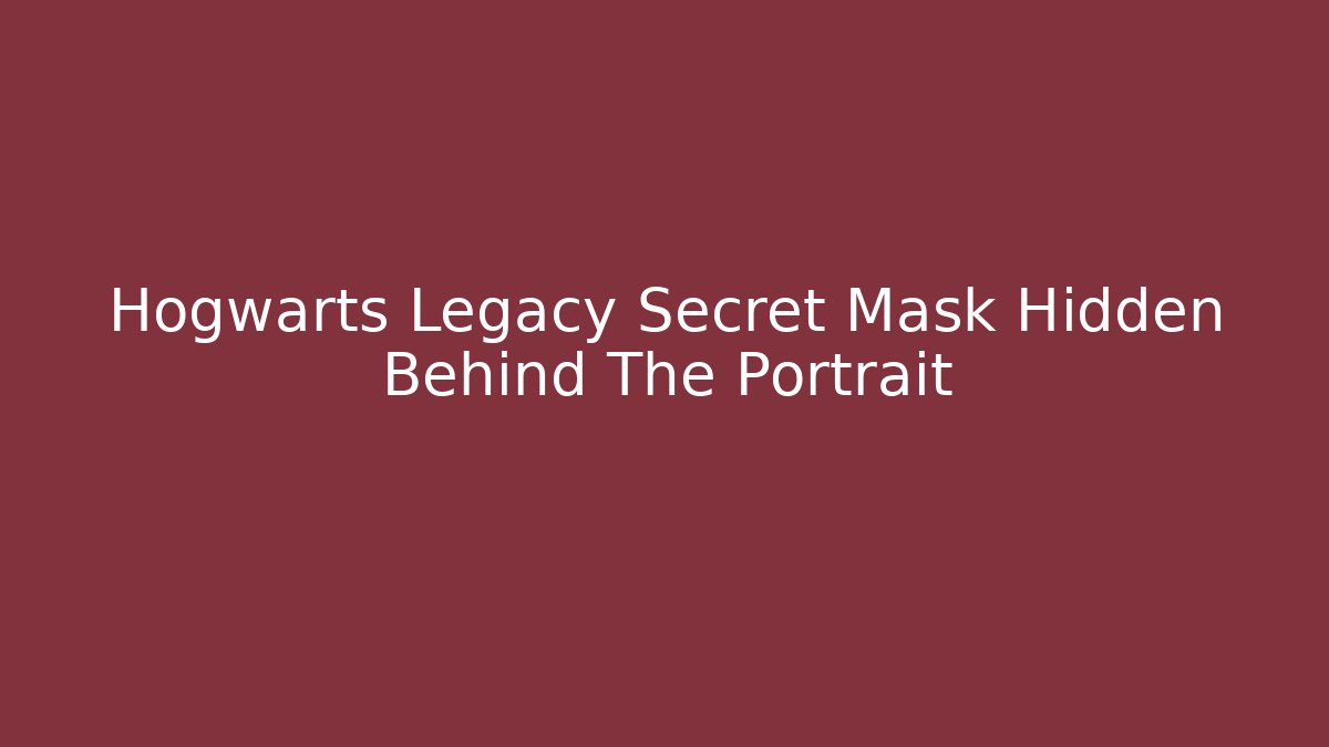 Hogwarts Legacy Secret Mask Hidden Behind The Portrait