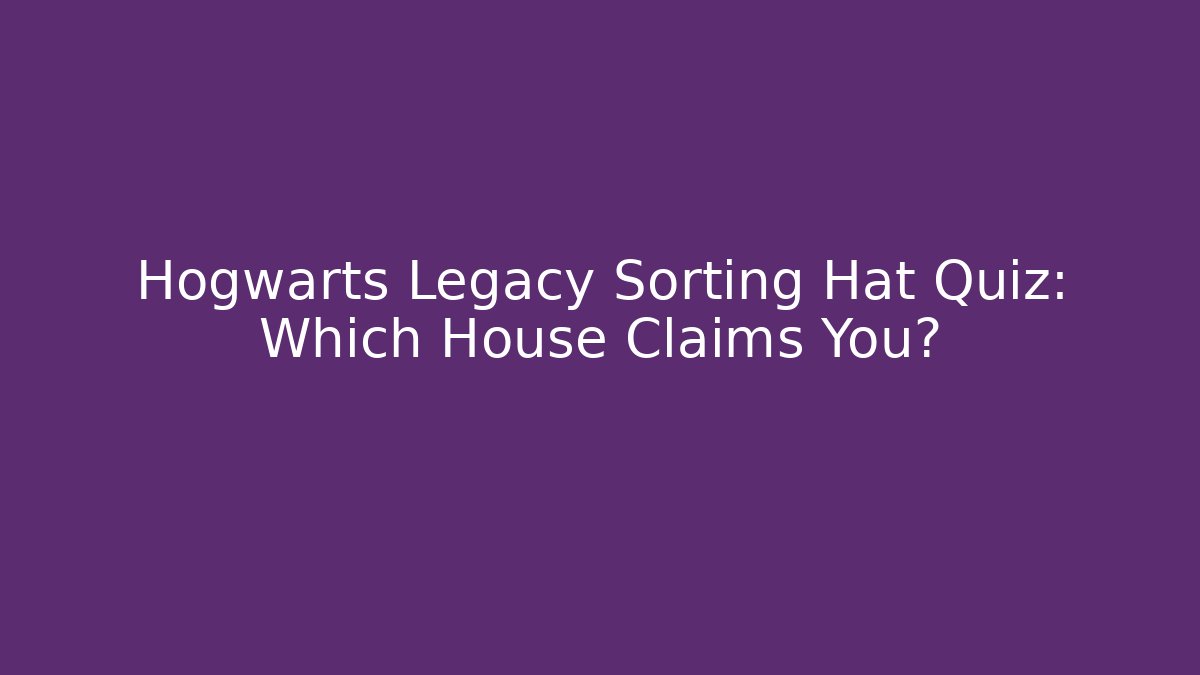 Hogwarts Legacy Sorting Hat Quiz: Which House Claims You?