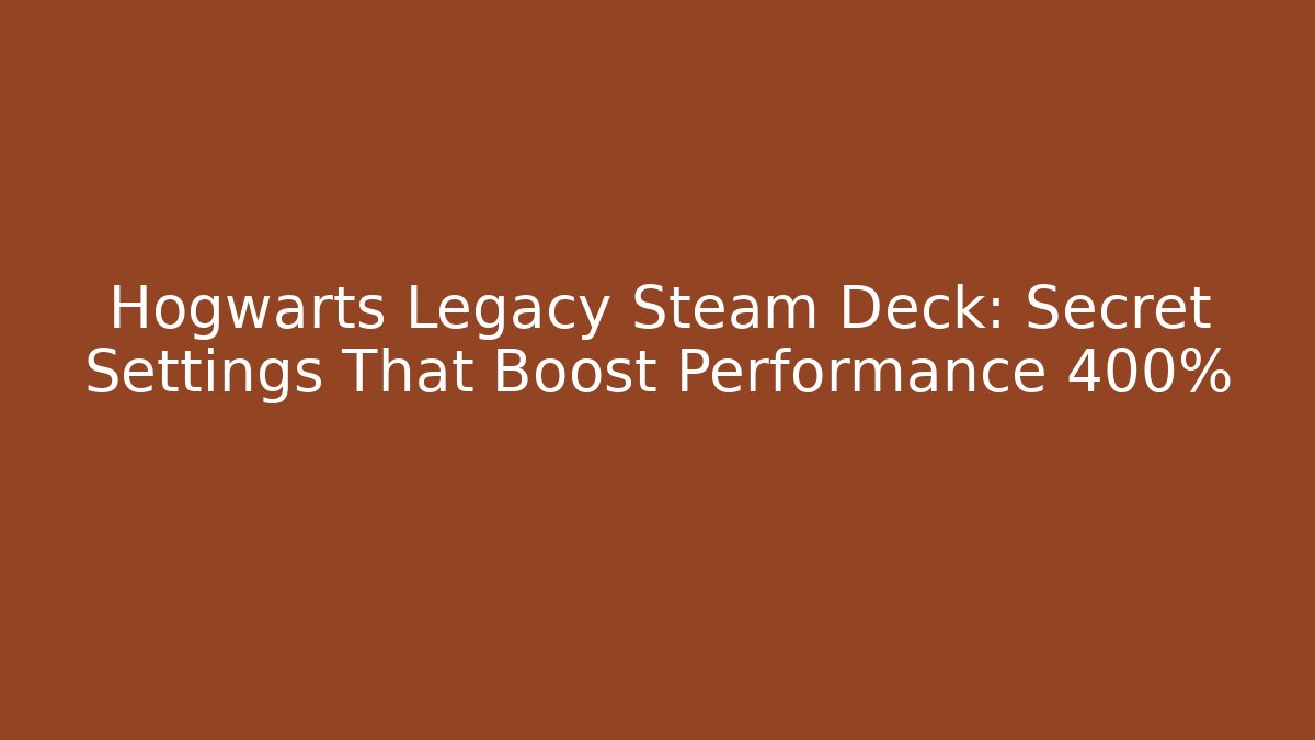 Hogwarts Legacy Steam Deck: Secret Settings That Boost Performance 400%