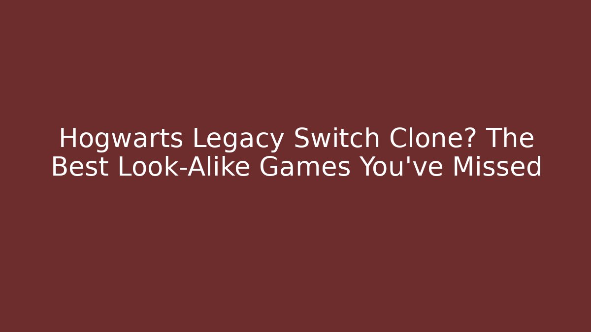 Hogwarts Legacy Switch Clone? The Best Look-Alike Games You’ve Missed - Critter Realm