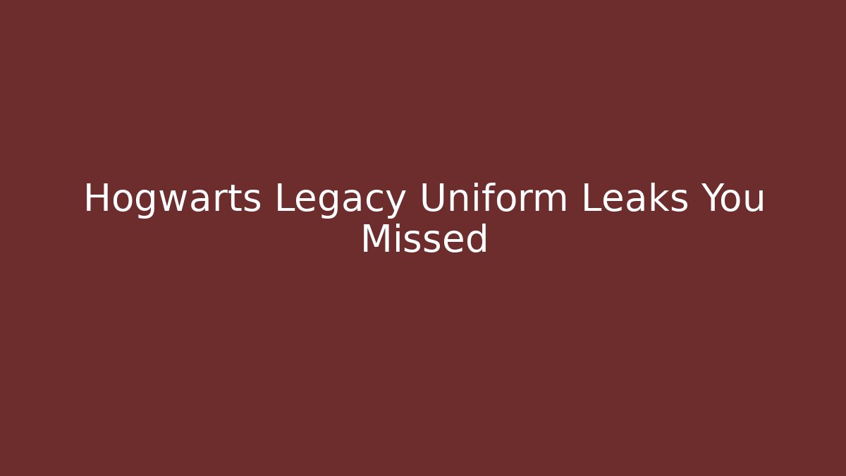 Hogwarts Legacy Uniform Leaks You Missed