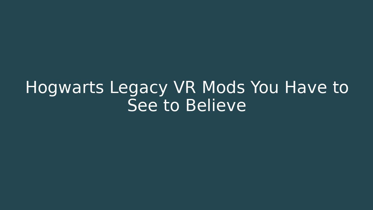 Hogwarts Legacy VR Mods You Have to See to Believe