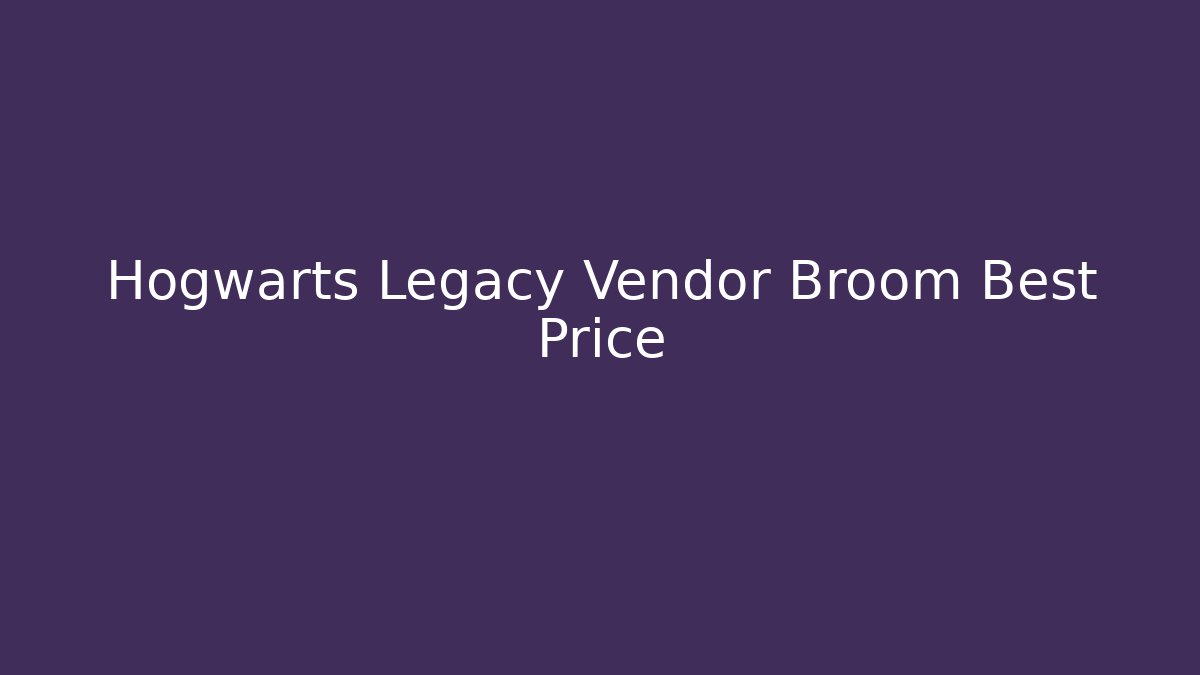 Hogwarts Legacy Vendor Broom Best Price