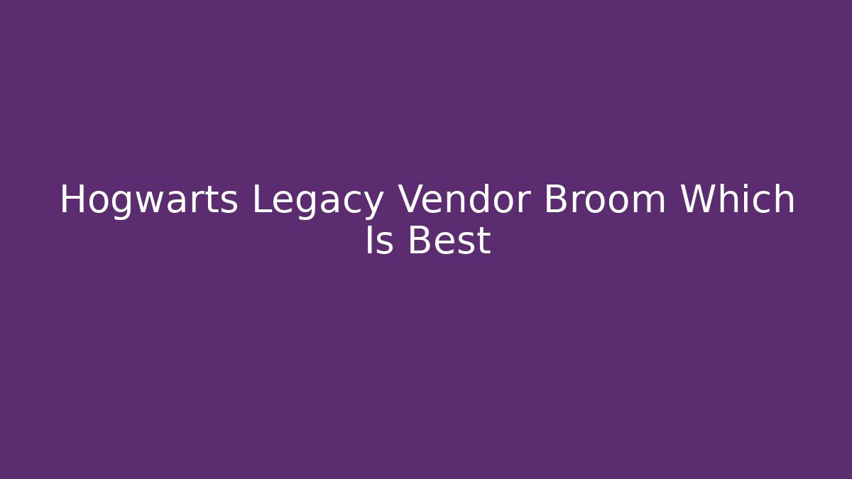 Hogwarts Legacy Vendor Broom Which Is Best