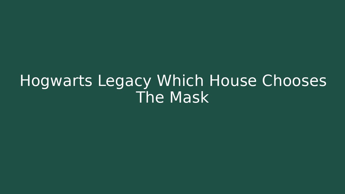 Hogwarts Legacy Which House Chooses The Mask