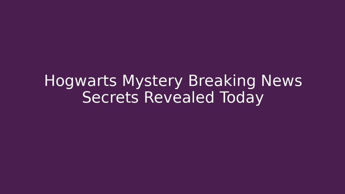 Hogwarts Mystery Breaking News Secrets Revealed Today