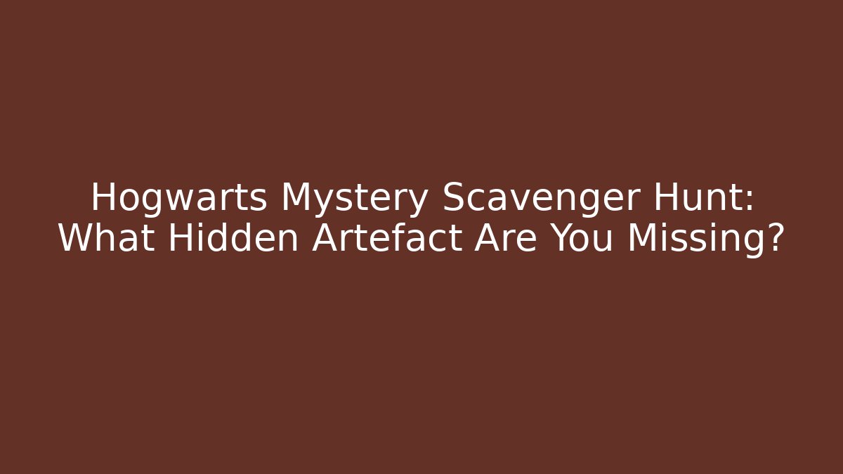 Hogwarts Mystery Scavenger Hunt: What Hidden Artefact Are You Missing?