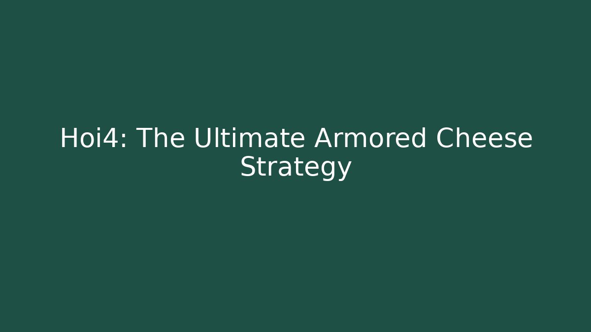 Hoi4: The Ultimate Armored Cheese Strategy - Critter Realm