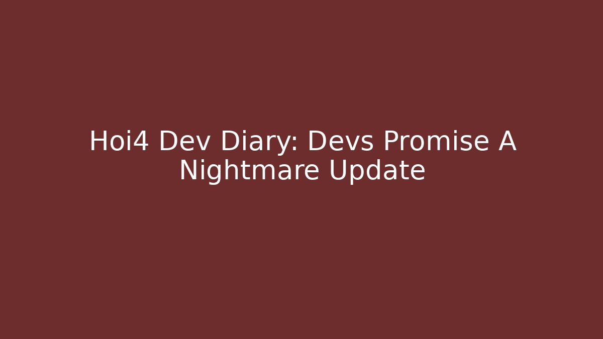 Hoi4 Dev Diary: Devs Promise A Nightmare Update