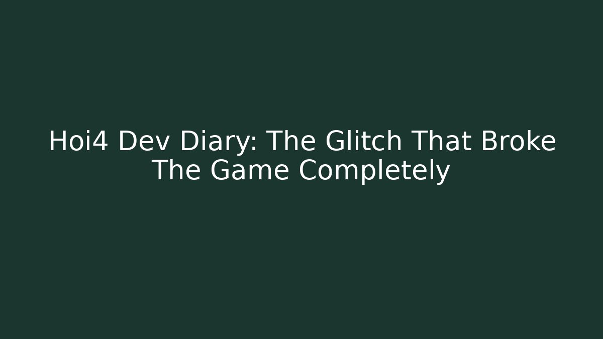 Hoi4 Dev Diary: The Glitch That Broke The Game Completely