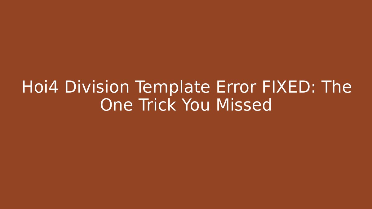 Hoi4 Division Template Error FIXED: The One Trick You Missed