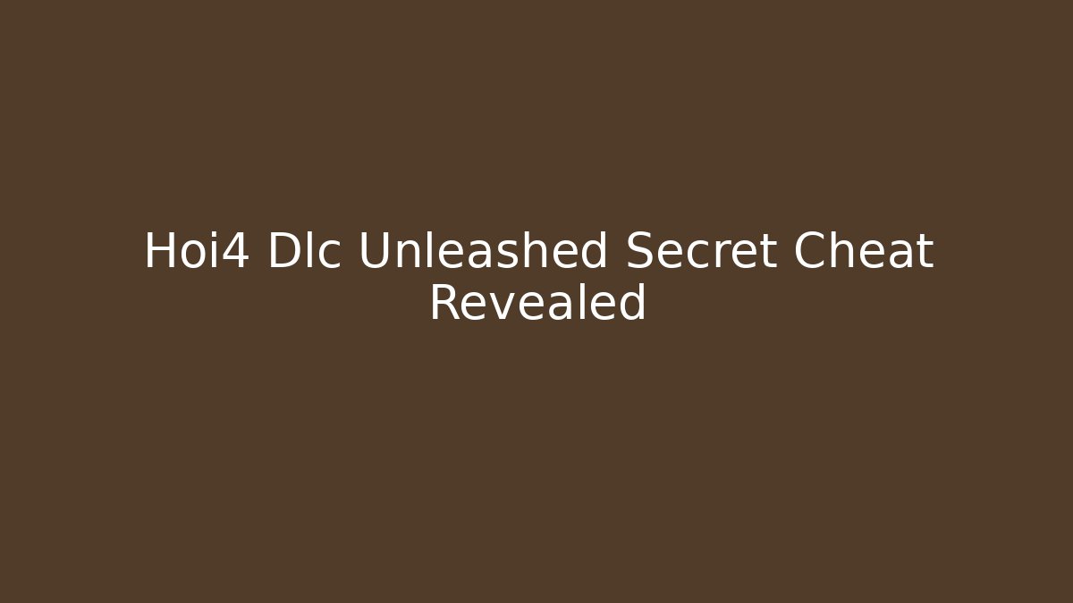 Hoi4 Dlc Unleashed Secret Cheat Revealed