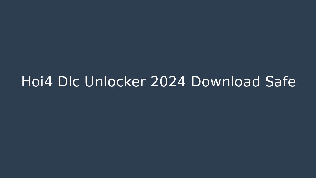 Hoi4 Dlc Unlocker 2024 Download Safe - Critter Realm