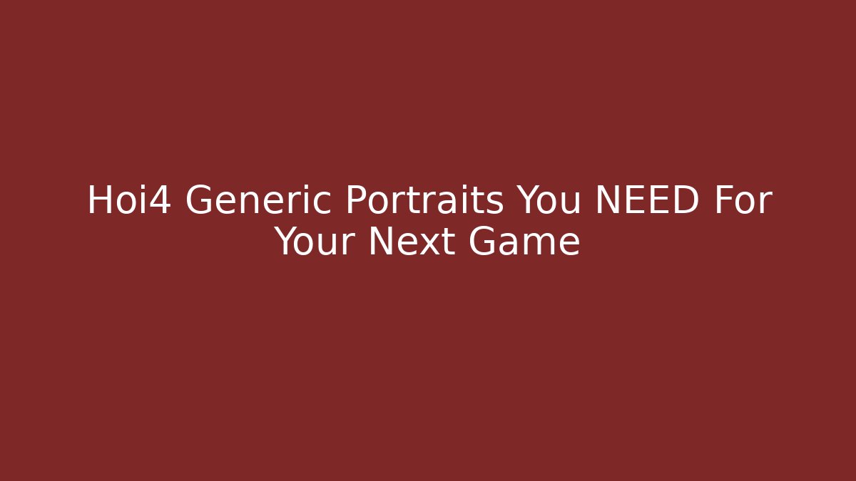 Hoi4 Generic Portraits You NEED For Your Next Game
