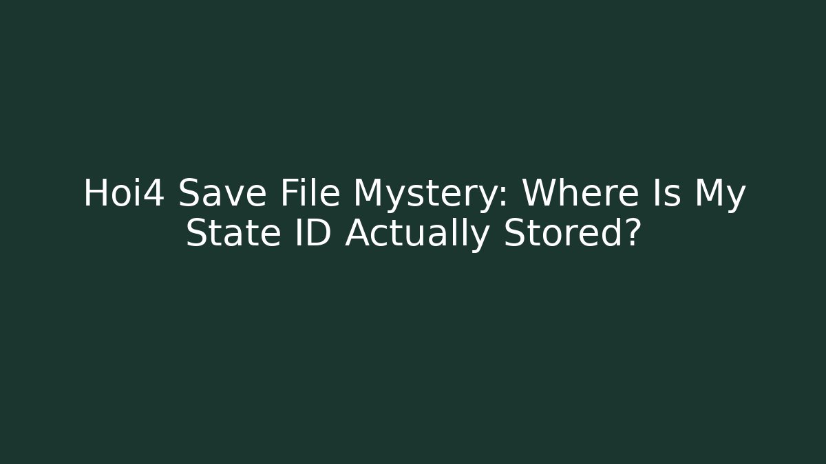 Hoi4 Save File Mystery: Where Is My State ID Actually Stored?