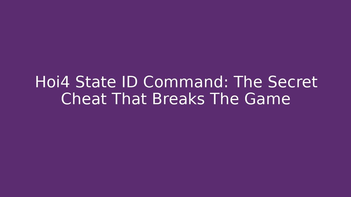 Hoi4 State ID Command: The Secret Cheat That Breaks The Game