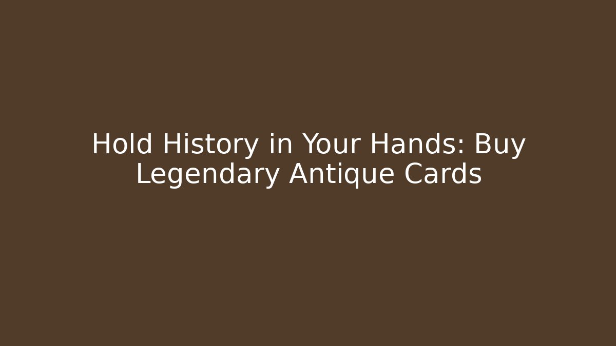 Hold History in Your Hands: Buy Legendary Antique Cards