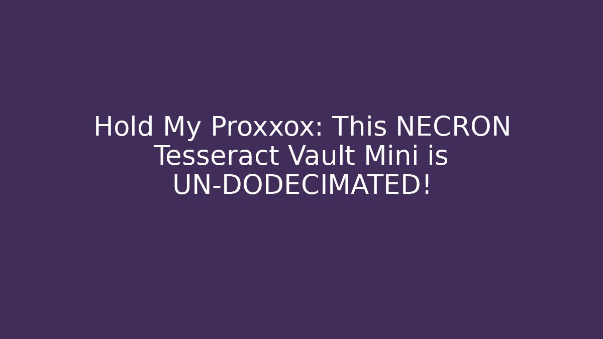 Hold My Proxxox: This NECRON Tesseract Vault Mini is UN-DODECIMATED! - Critter Realm