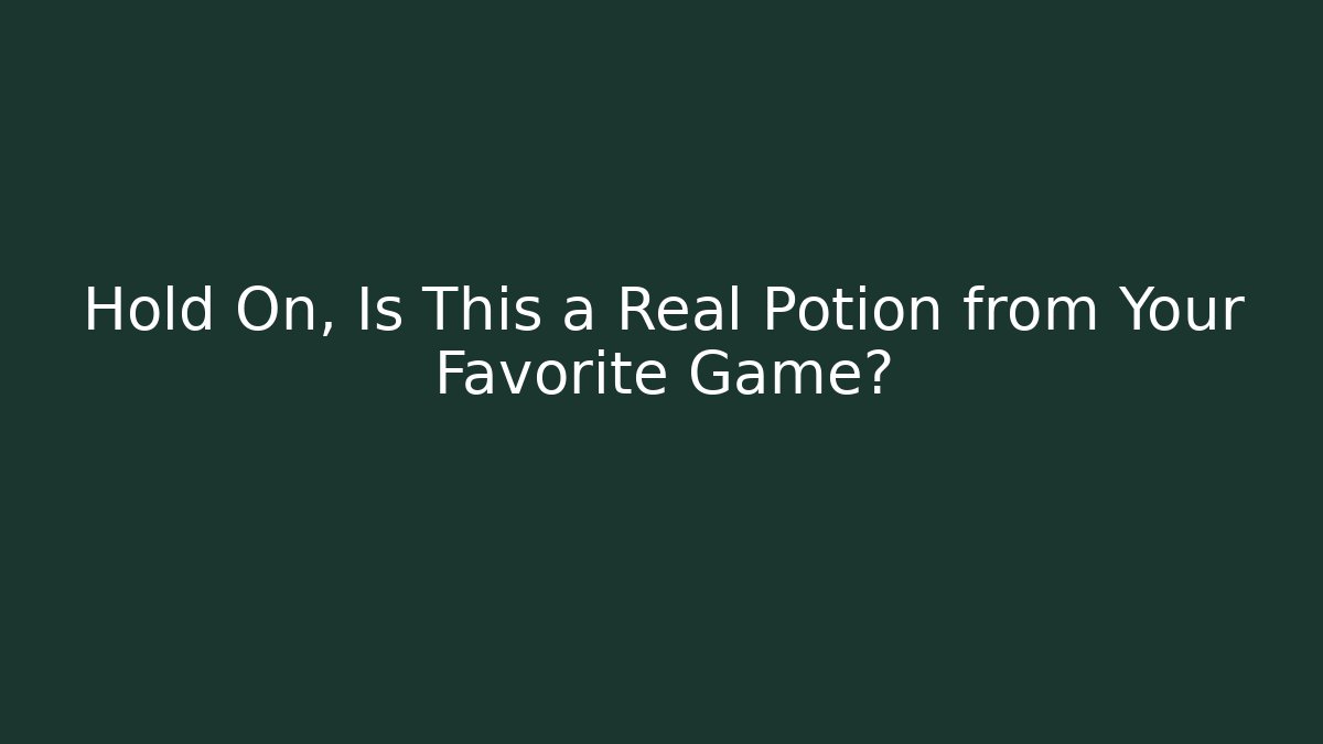 Hold On, Is This a Real Potion from Your Favorite Game?