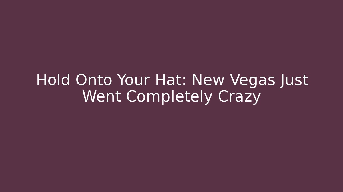 Hold Onto Your Hat: New Vegas Just Went Completely Crazy