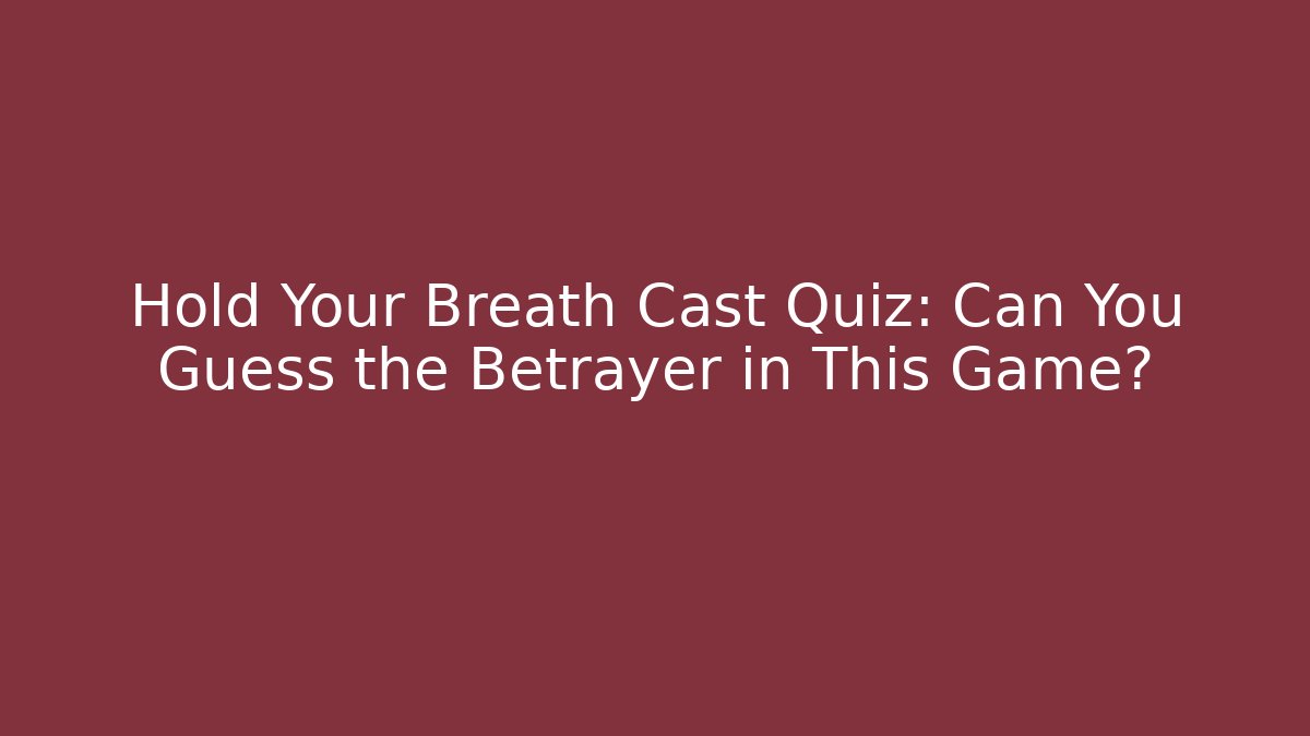 Hold Your Breath Cast Quiz: Can You Guess the Betrayer in This Game?