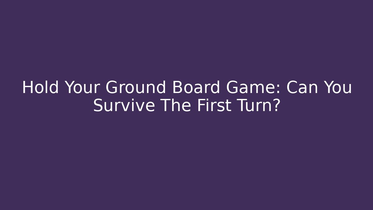 Hold Your Ground Board Game: Can You Survive The First Turn? - Critter Realm