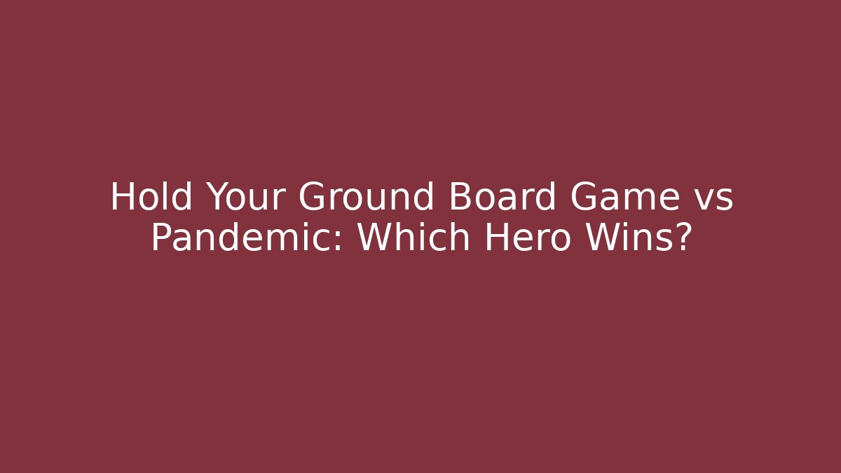 Hold Your Ground Board Game vs Pandemic: Which Hero Wins?