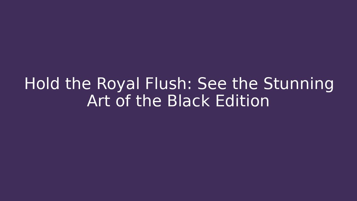 Hold the Royal Flush: See the Stunning Art of the Black Edition