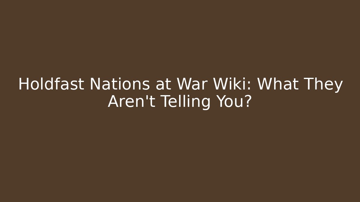 Holdfast Nations at War Wiki: What They Aren't Telling You?