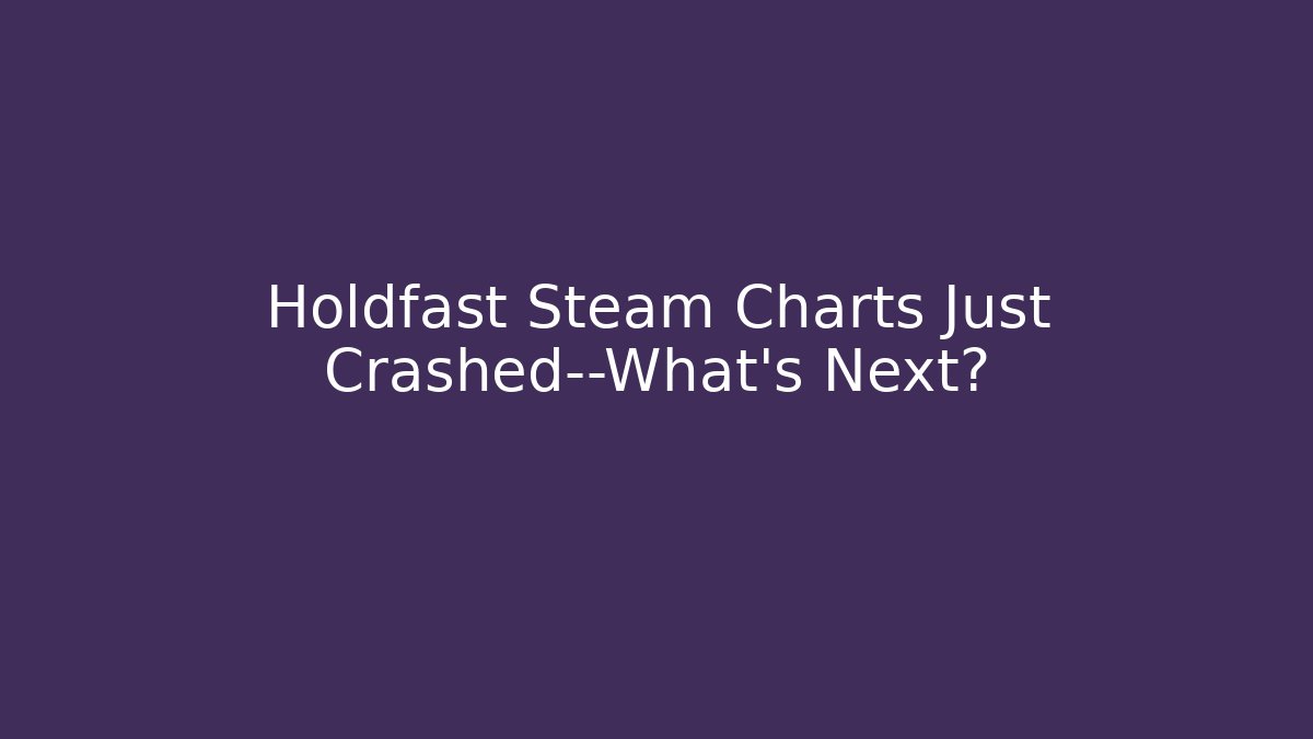 Holdfast Steam Charts Just Crashed—What’s Next? - Critter Realm