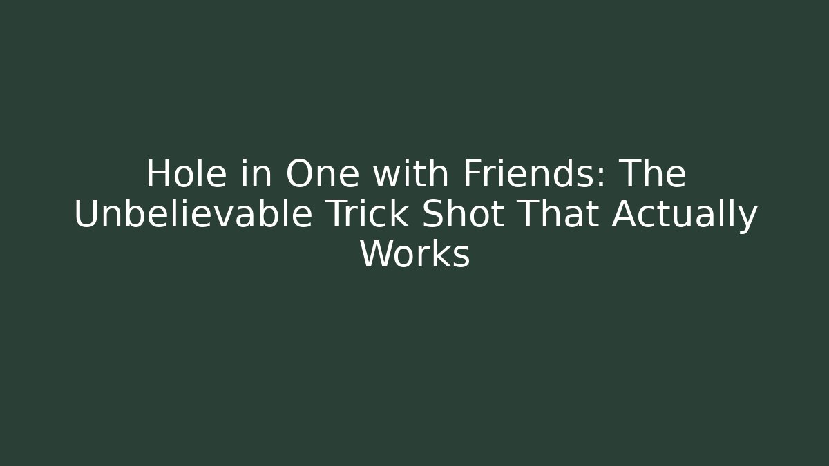 Hole in One with Friends: The Unbelievable Trick Shot That Actually Works