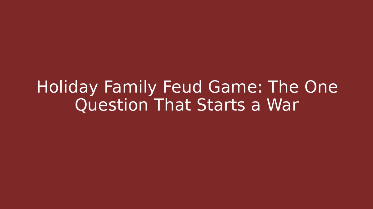 Holiday Family Feud Game: The One Question That Starts a War