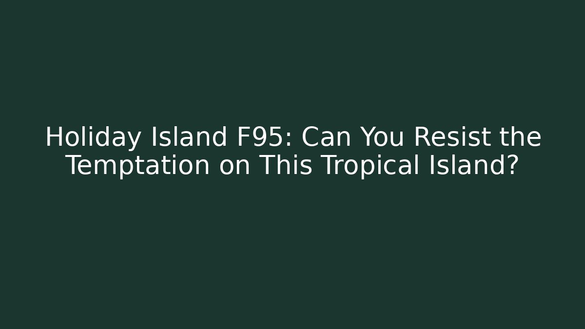 Holiday Island F95: Can You Resist the Temptation on This Tropical Island?
